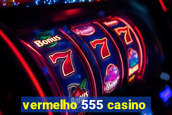 vermelho 555 casino